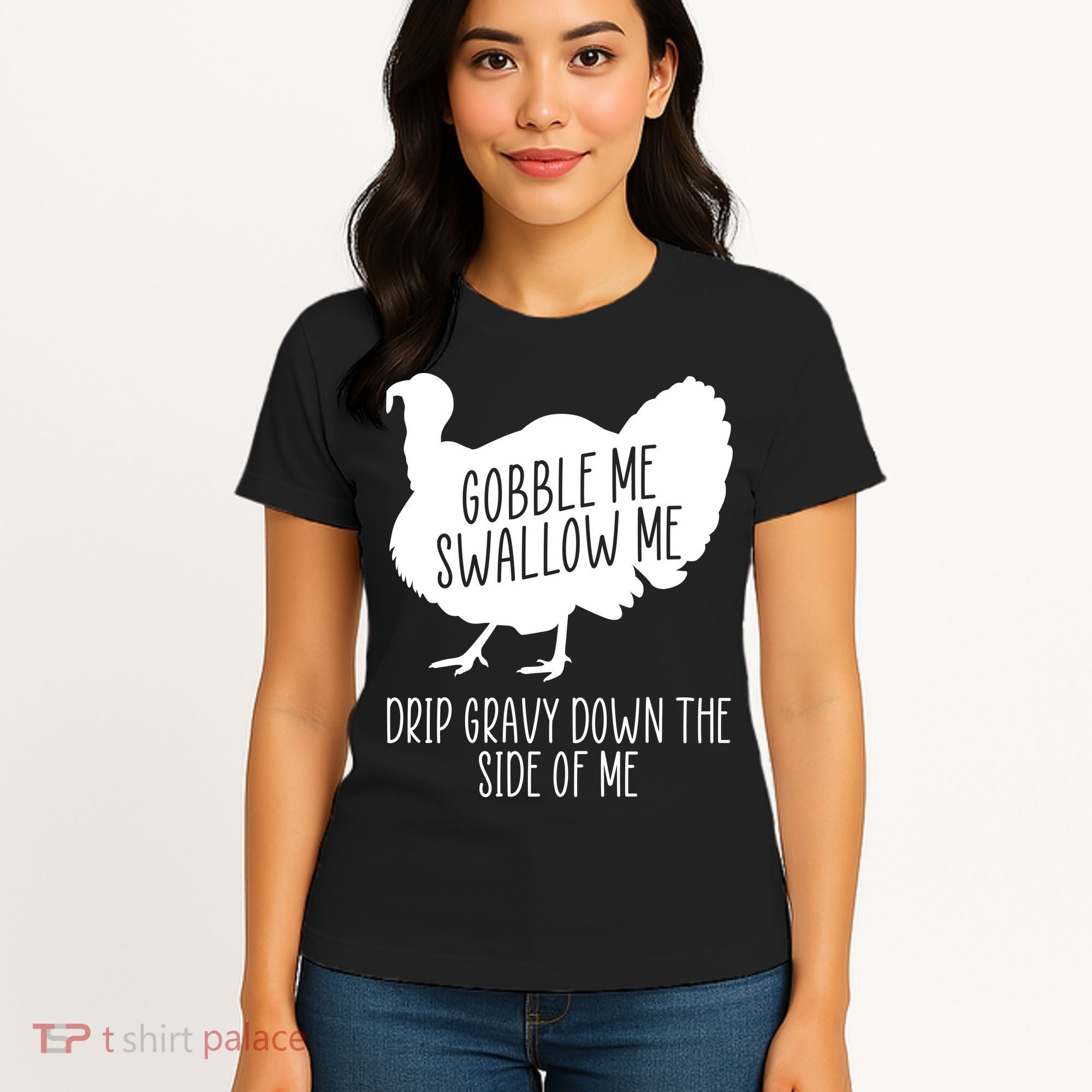 Gobble Me Swallow Me Drip Gravy Down the Side Of Me Women's T-Shirt