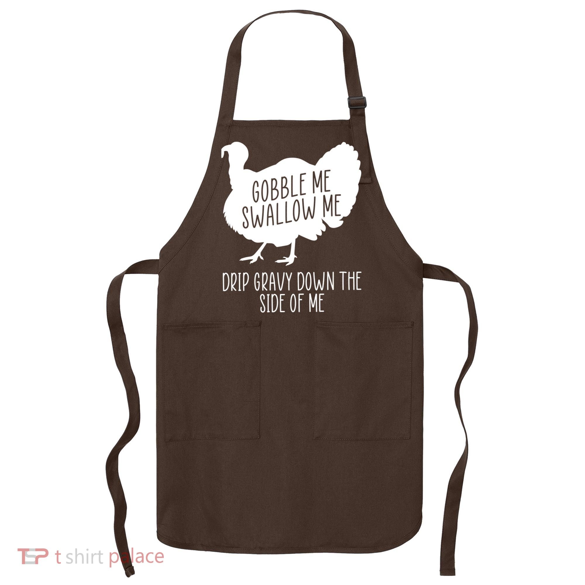 Gobble Me Swallow Me Drip Gravy Down the Side Of Me Apron