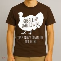 Gobble Me Swallow Me Drip Gravy Down the Side Of Me T-Shirt thumb 3