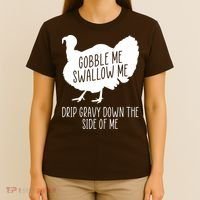 Gobble Me Swallow Me Drip Gravy Down the Side Of Me T-Shirt thumb 4