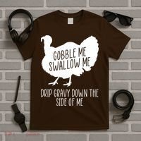 Gobble Me Swallow Me Drip Gravy Down the Side Of Me T-Shirt thumb 5