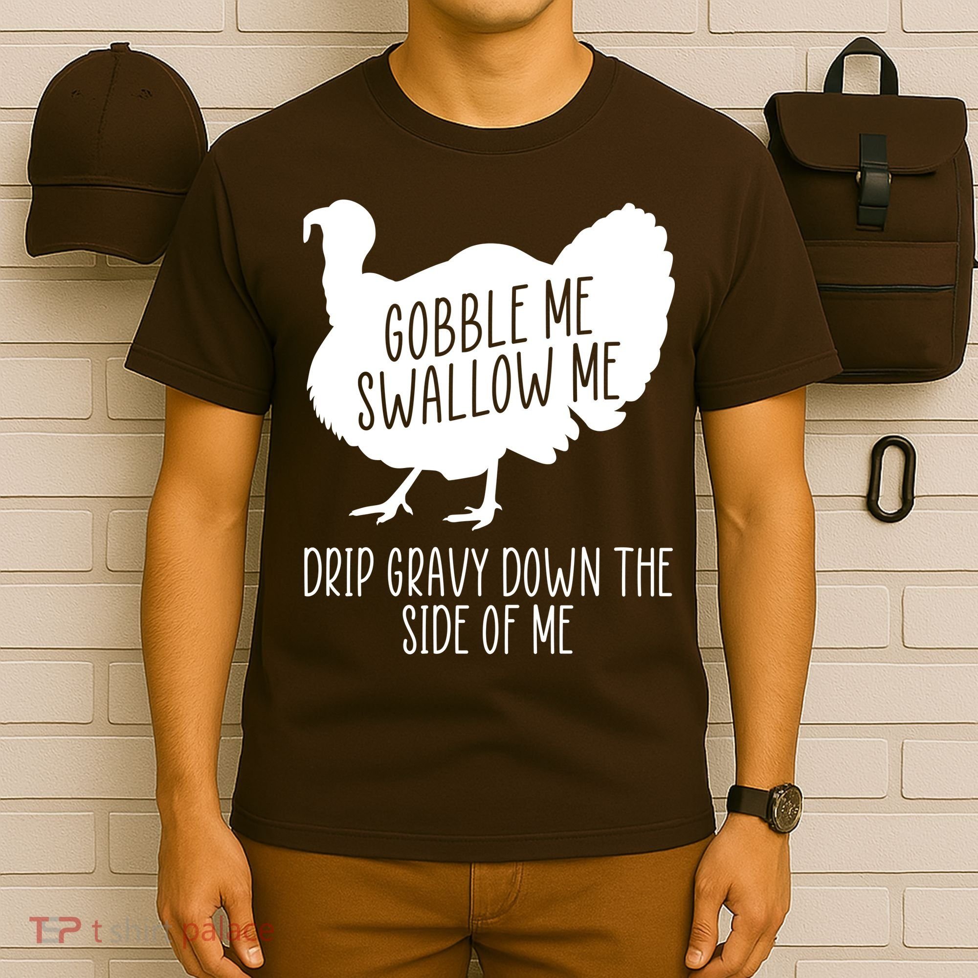 Gobble Me Swallow Me Drip Gravy Down the Side Of Me T-Shirt