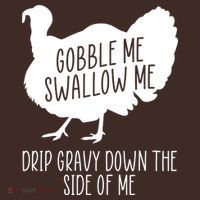 Gobble Me Swallow Me Drip Gravy Down the Side Of Me T-Shirt thumb 7