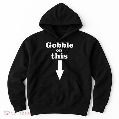 Gobble On This Hoodie