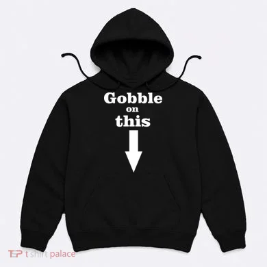 Gobble On This Hoodie