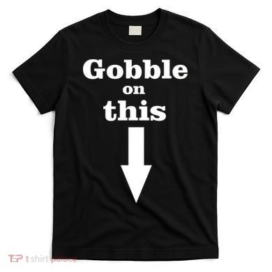 Gobble On This T-Shirt