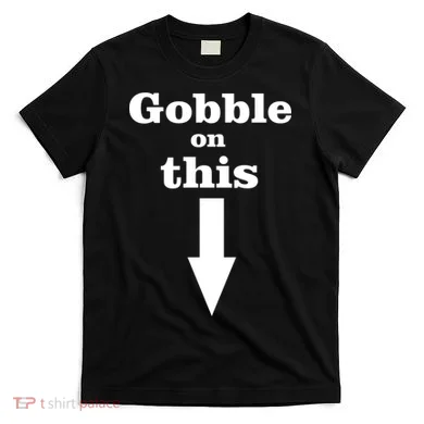 Gobble On This T-Shirt