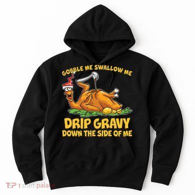 Gobble Swallow Me Drip Gravy Down The Side Of Me Turkey Hoodie