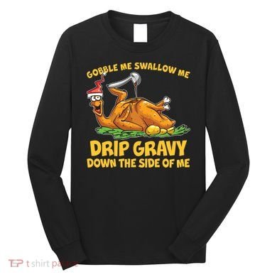 Gobble Swallow Me Drip Gravy Down The Side Of Me Turkey Long Sleeve Shirt