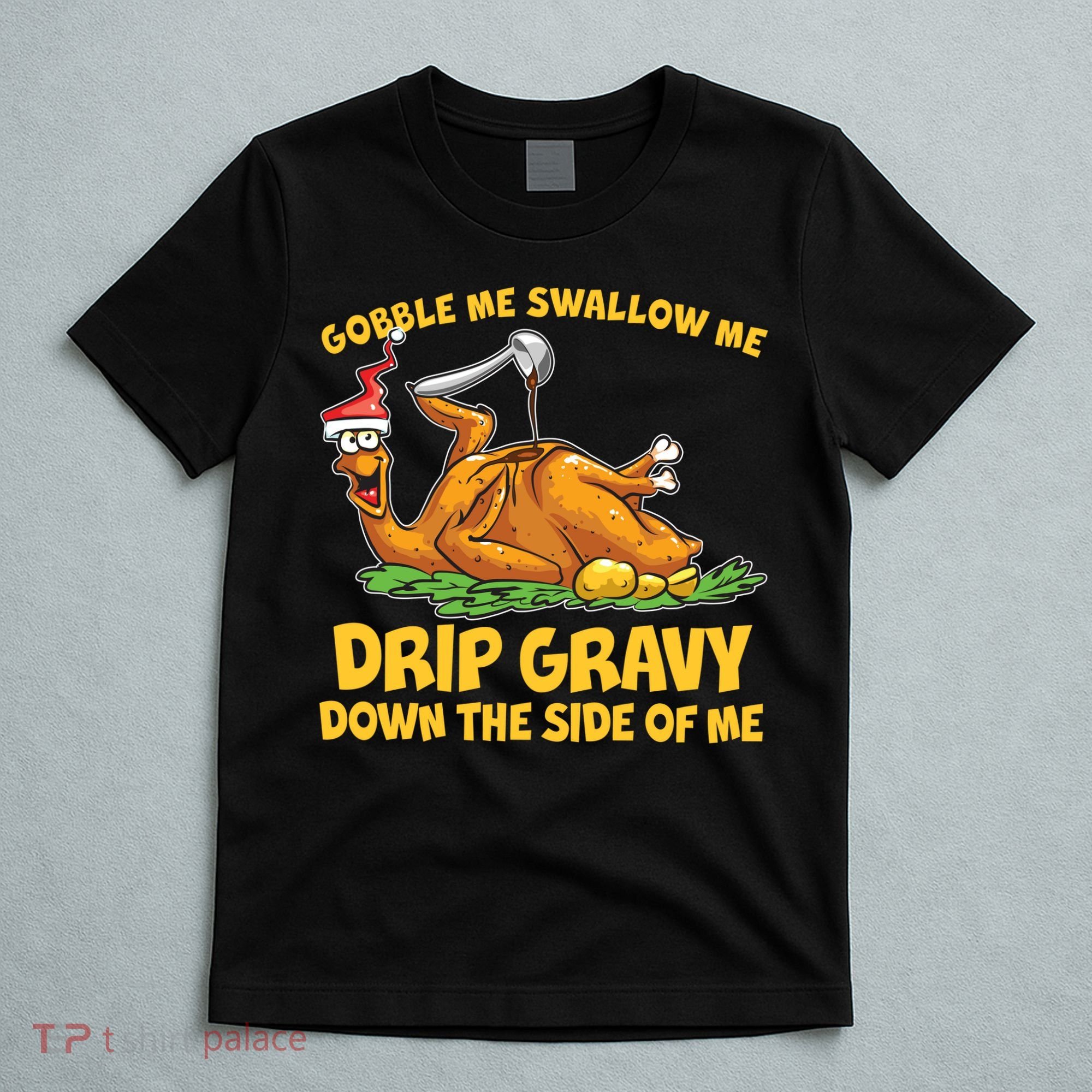 Gobble Swallow Me Drip Gravy Down The Side Of Me Turkey T-Shirt