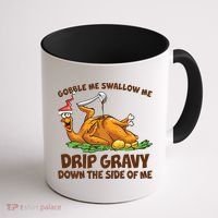 Gobble Swallow Me Drip Gravy Down The Side Of Me Turkey Coffee Mug thumb 1