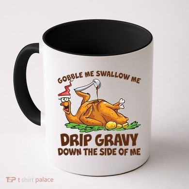 Gobble Swallow Me Drip Gravy Down The Side Of Me Turkey Coffee Mug