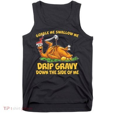 Gobble Swallow Me Drip Gravy Down The Side Of Me Turkey Tank Top