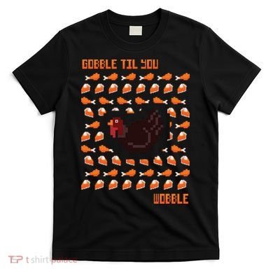 Gobble Til You Wobble T-Shirt