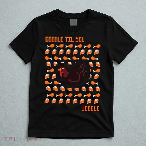 Gobble Til You Wobble T-Shirt