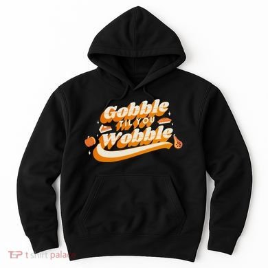 Gobble Til You Wobble Funny Thanksgiving Hoodie
