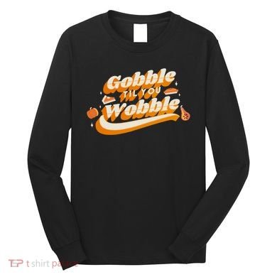 Gobble Til You Wobble Funny Thanksgiving Long Sleeve Shirt