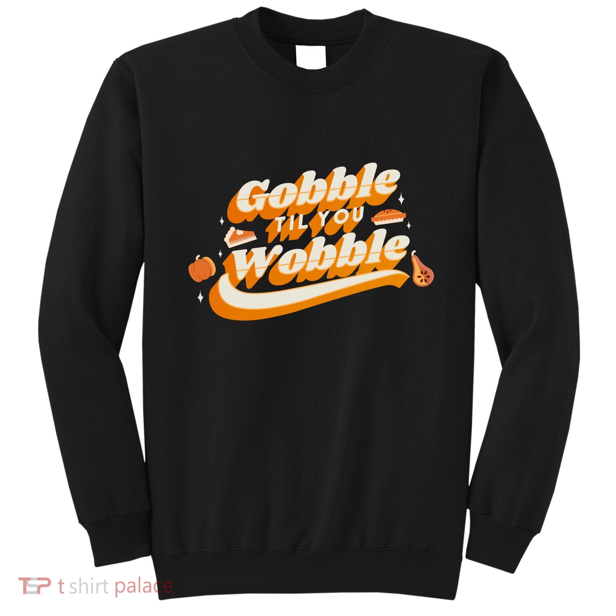 Gobble Til You Wobble Funny Thanksgiving Sweatshirt