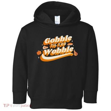 Gobble Til You Wobble Funny Thanksgiving Toddler Hoodie
