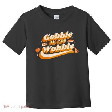 Gobble Til You Wobble Funny Thanksgiving Toddler T-Shirt