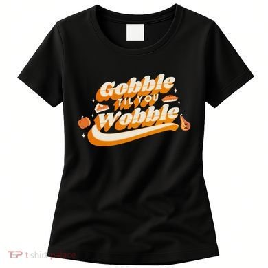 Gobble Til You Wobble Funny Thanksgiving Women's T-Shirt
