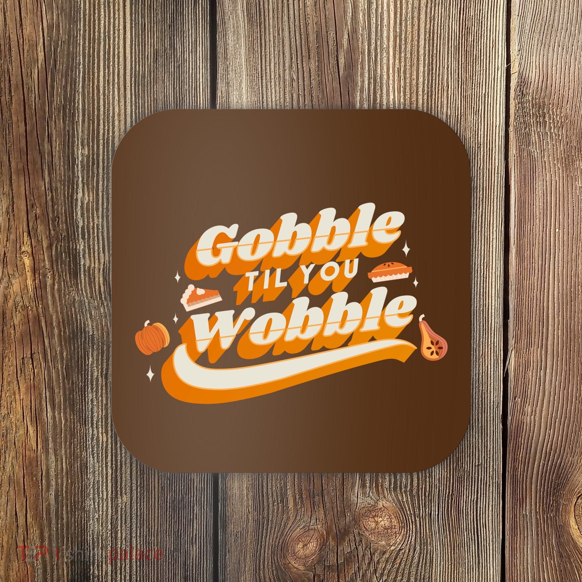 Gobble Til You Wobble Funny Thanksgiving Coaster