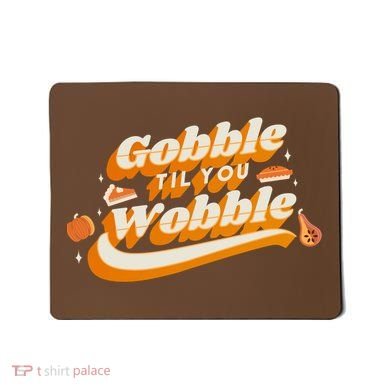 Gobble Til You Wobble Funny Thanksgiving Mousepad