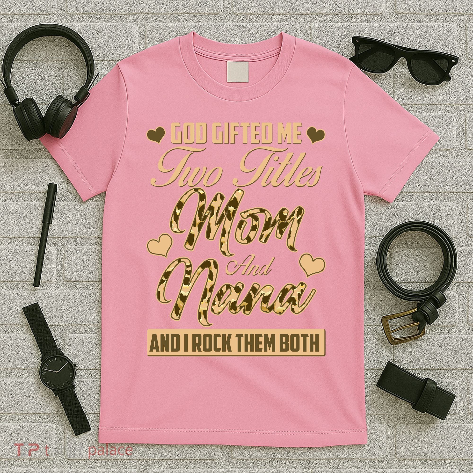 God Gifted Me Two Titles Mom and Nana T-Shirt