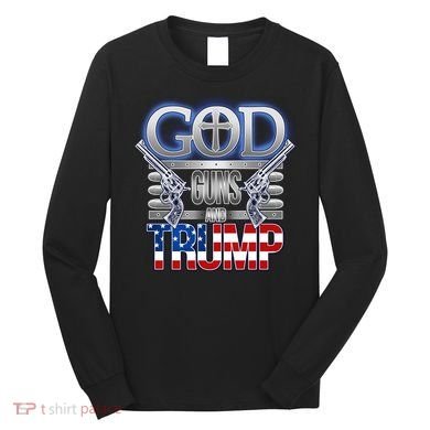 God Guns And Donald Trump Long Sleeve Shirt
