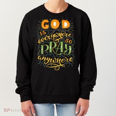 God is Everywhere So Pray Anywhere Women's Sweatshirt