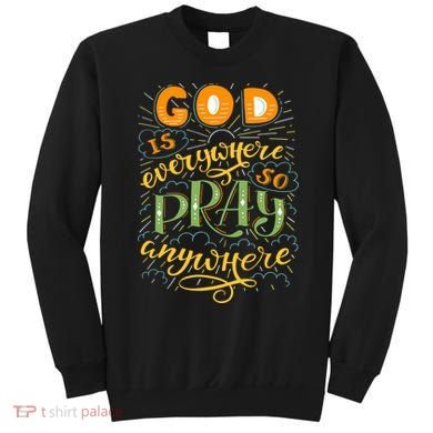 God is Everywhere So Pray Anywhere Sweatshirt