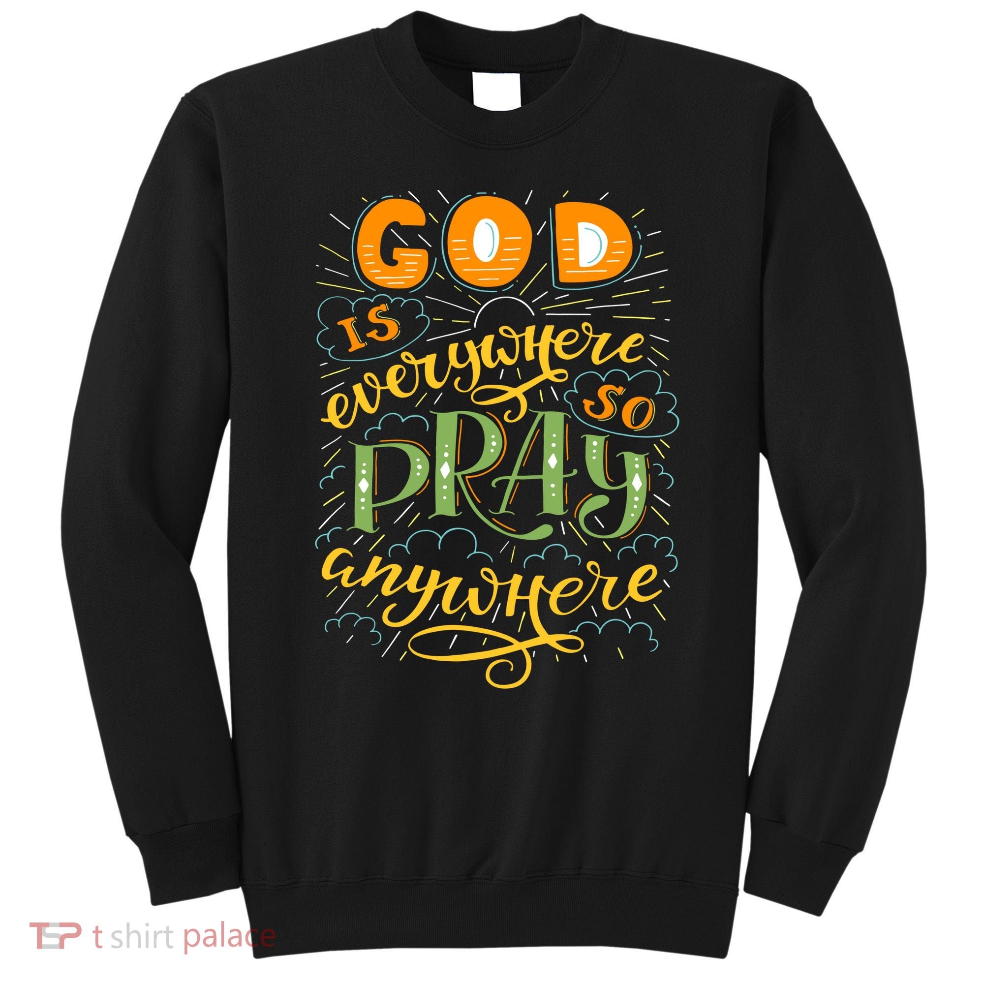 God is Everywhere So Pray Anywhere Sweatshirt