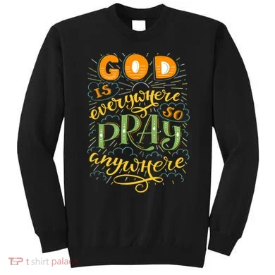 God is Everywhere So Pray Anywhere Sweatshirt
