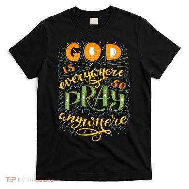 God is Everywhere So Pray Anywhere T-Shirt