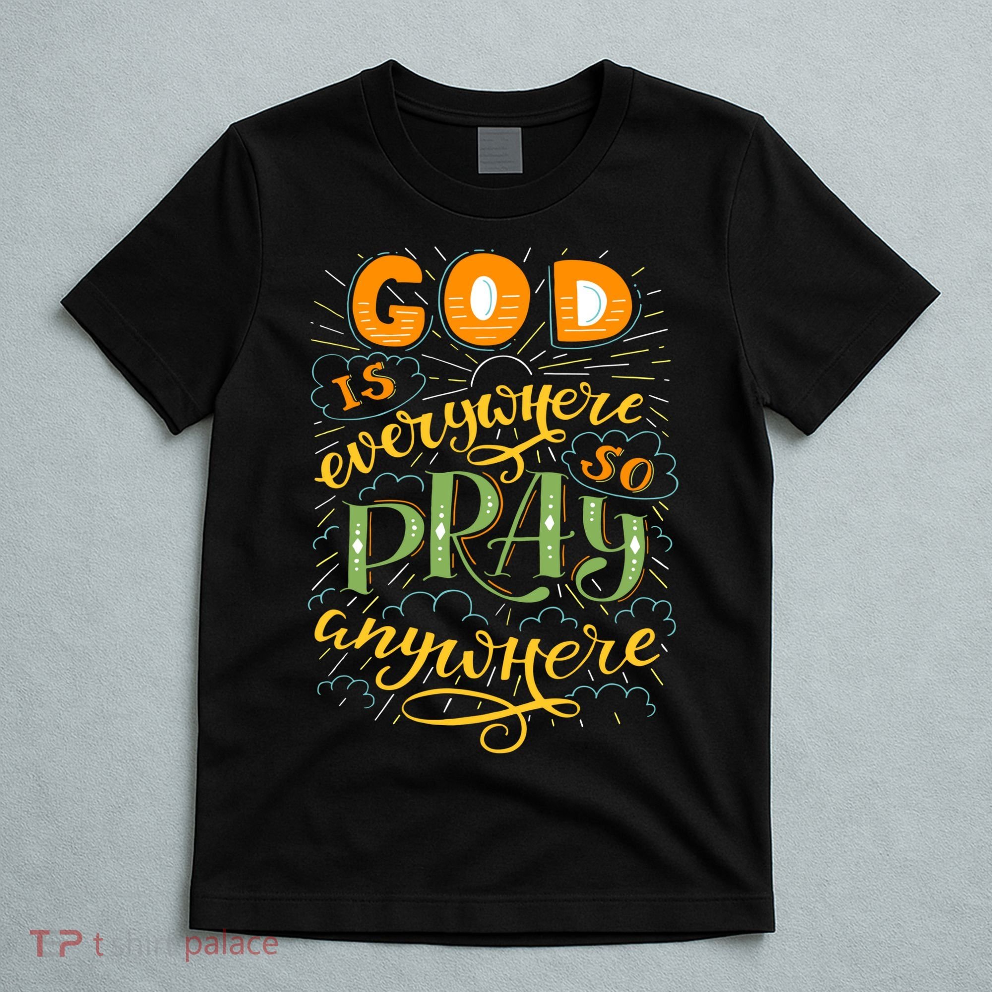 God is Everywhere So Pray Anywhere T-Shirt