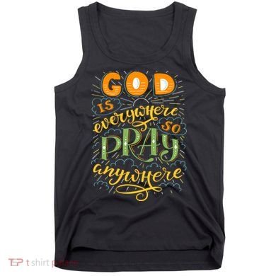 God is Everywhere So Pray Anywhere Tank Top