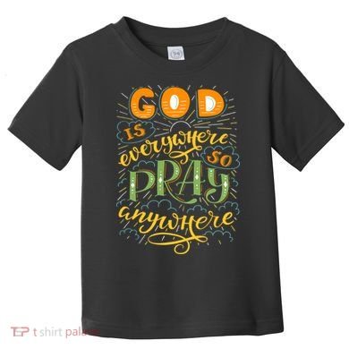 God is Everywhere So Pray Anywhere Toddler T-Shirt