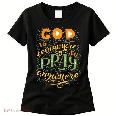 God is Everywhere So Pray Anywhere Women's T-Shirt