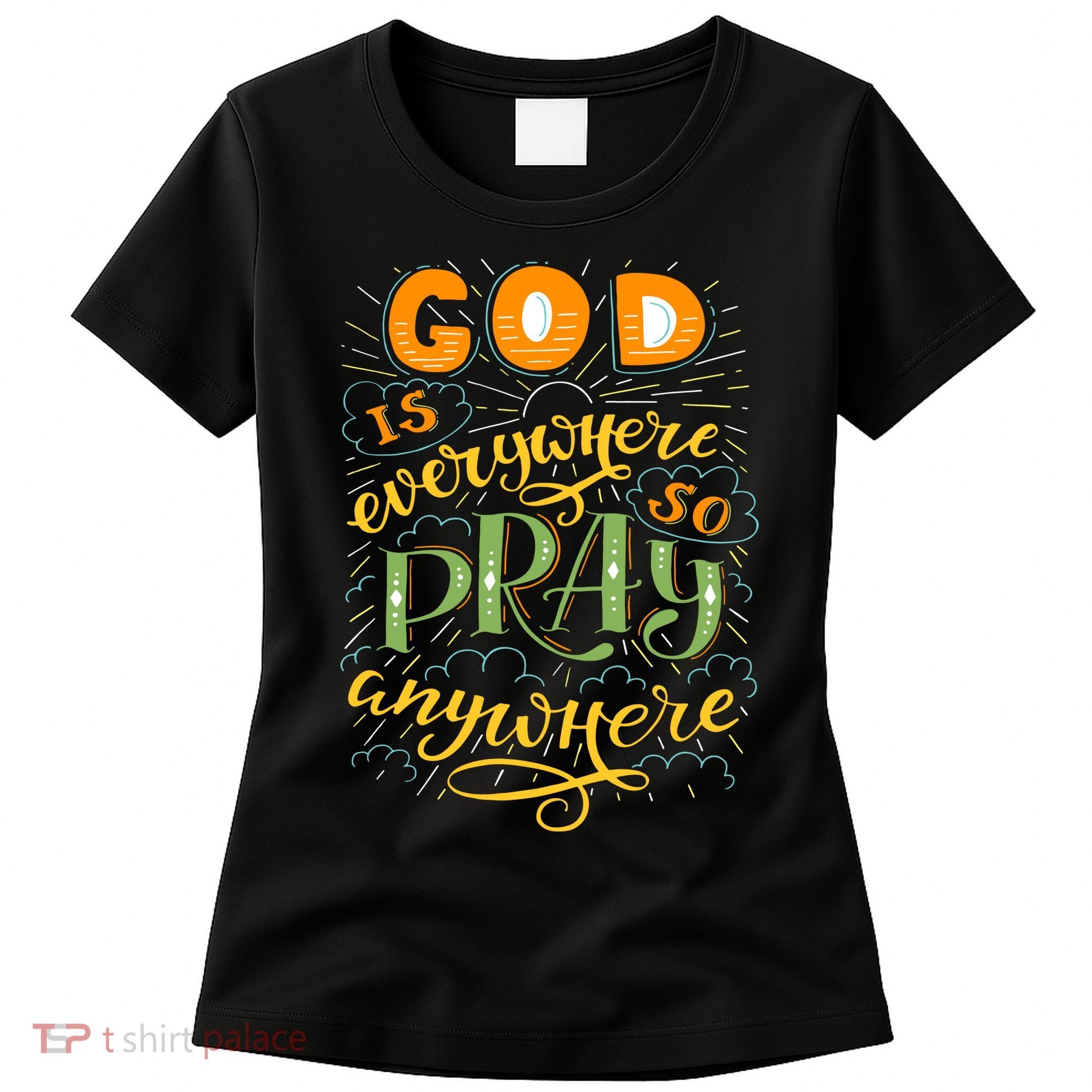 God is Everywhere So Pray Anywhere Women's T-Shirt