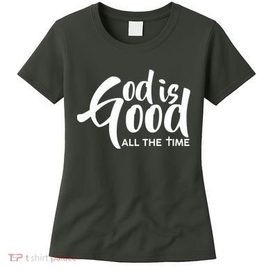 God is Good All the Time Women's T-Shirt