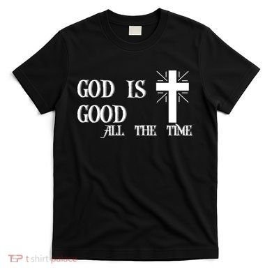 God Is Good All The Time With Cross T-Shirt