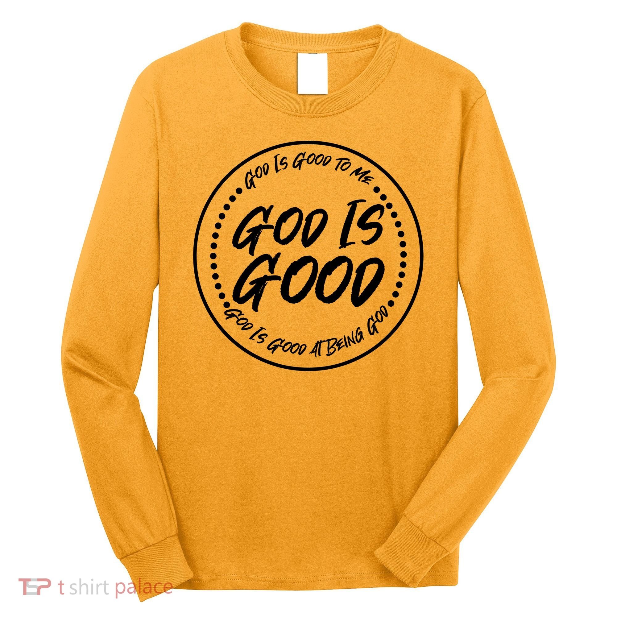 God is Good To Me  Good At Being God Long Sleeve Shirt