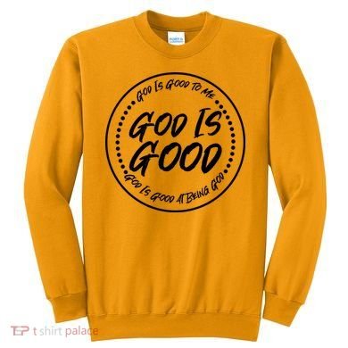 God is Good To Me  Good At Being God Sweatshirt