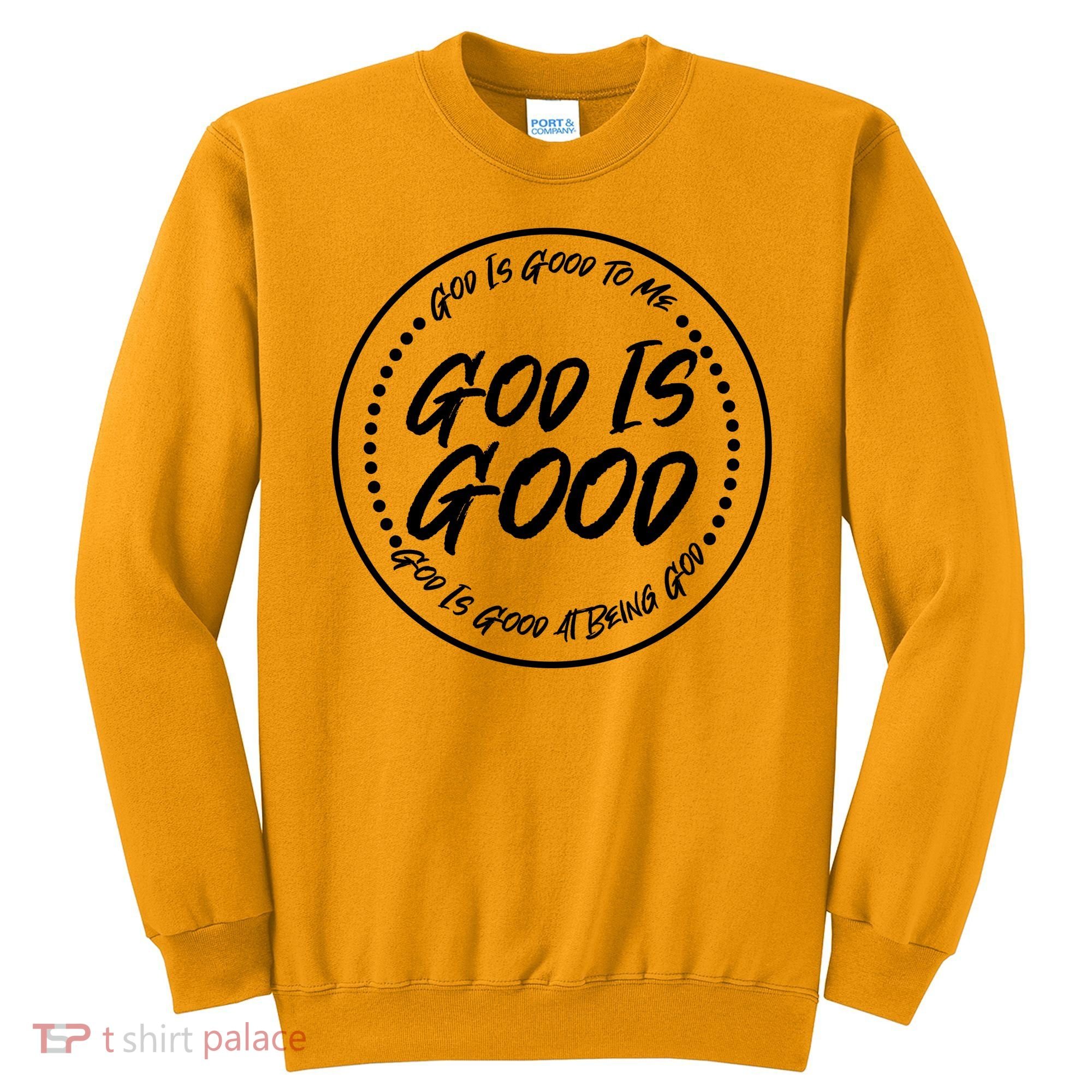 God is Good To Me  Good At Being God Sweatshirt