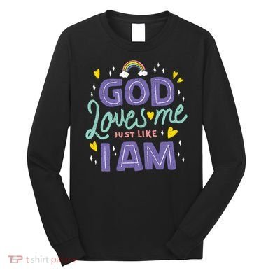 God Loves Me Just Like I Am Long Sleeve Shirt