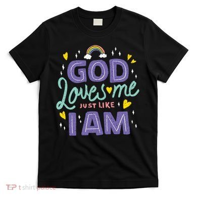 God Loves Me Just Like I Am T-Shirt