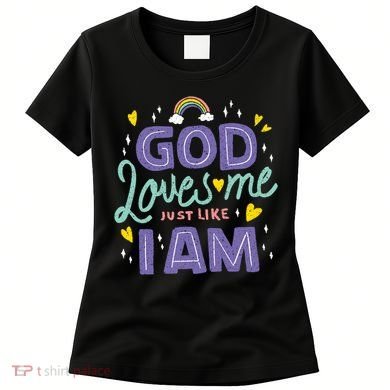 God Loves Me Just Like I Am Women's T-Shirt