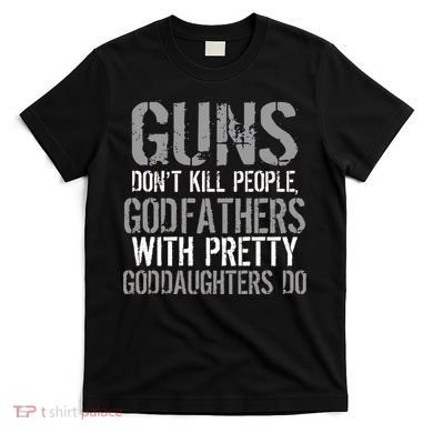 Godfathers With Pretty Goddaughters Kill People T-Shirt