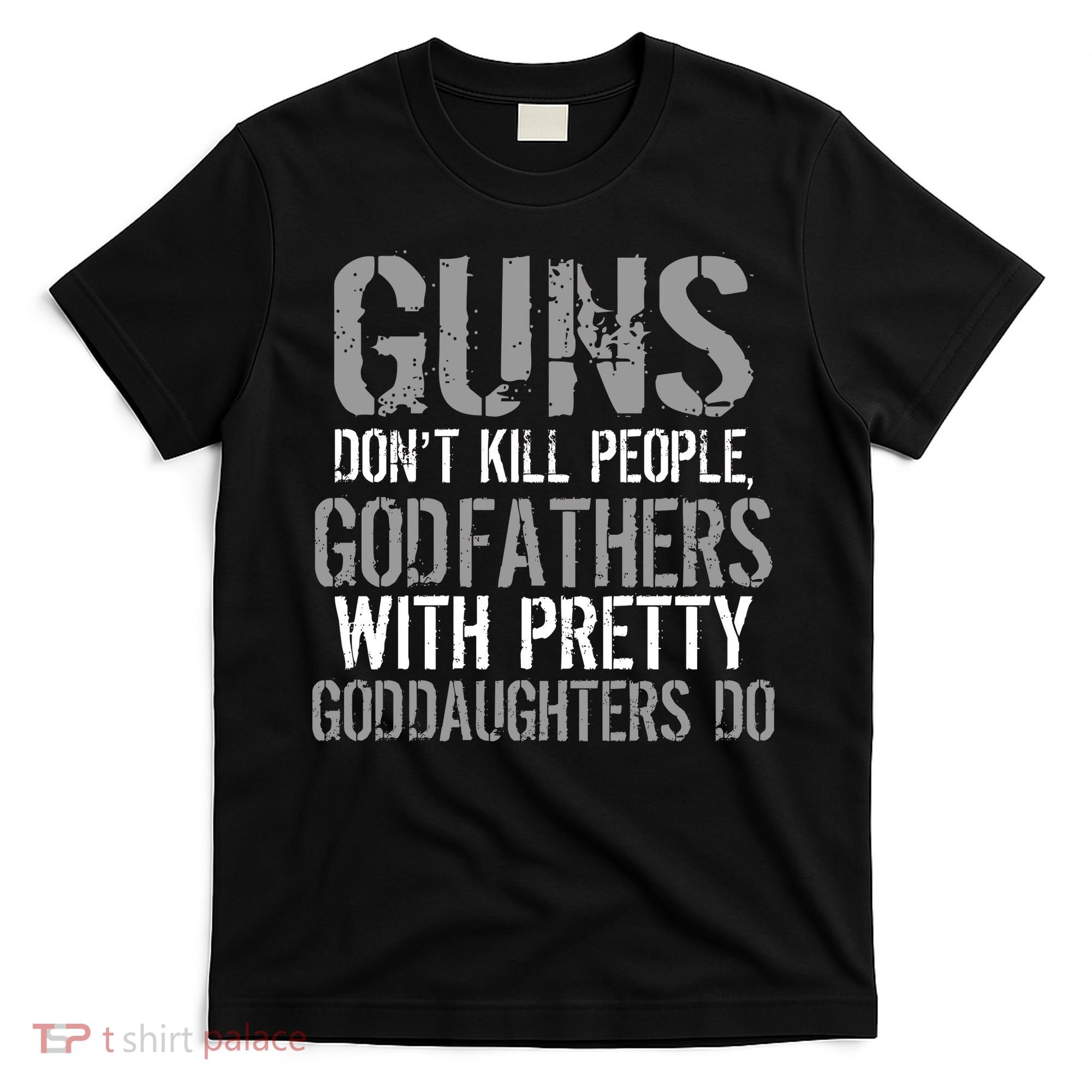 Godfathers With Pretty Goddaughters Kill People T-Shirt