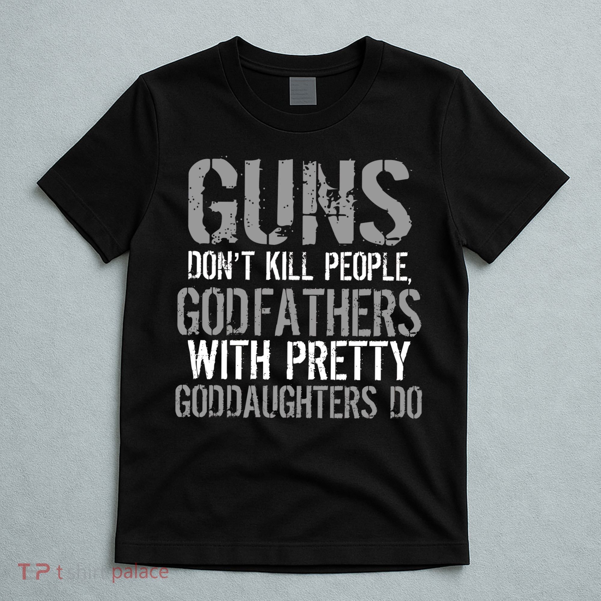 Godfathers With Pretty Goddaughters Kill People T-Shirt